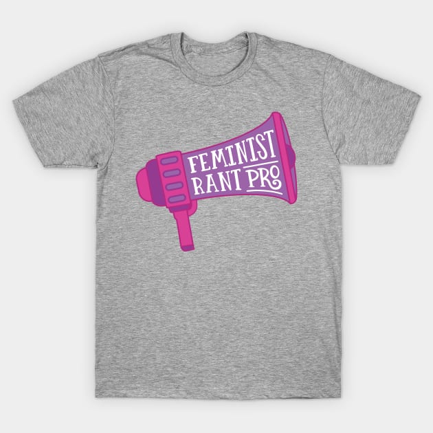 Feminist Rant Pro T-Shirt by KitCronk